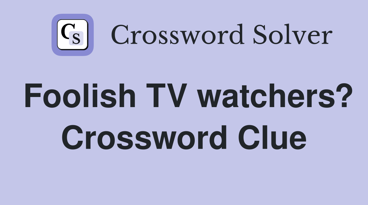 Foolish TV watchers? Crossword Clue
