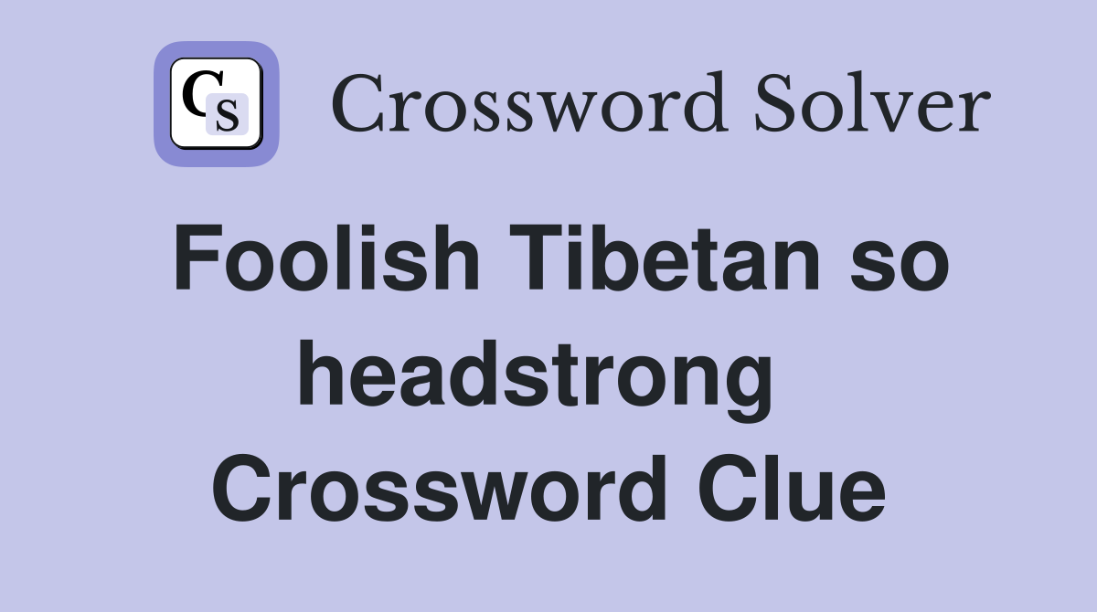 Foolish Tibetan so headstrong  Crossword Clue