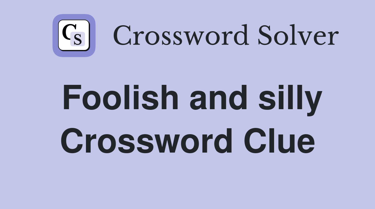 Foolish and silly Crossword Clue
