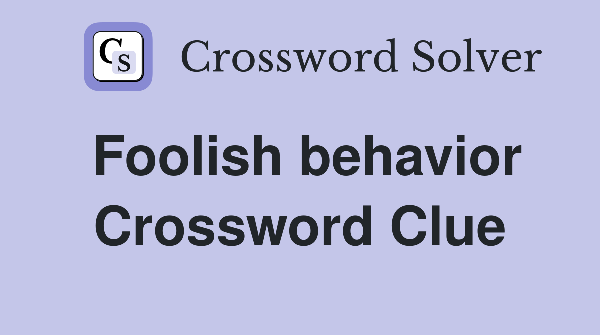 Foolish behavior Crossword Clue