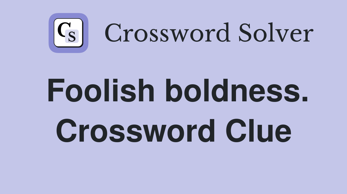 Foolish boldness. Crossword Clue