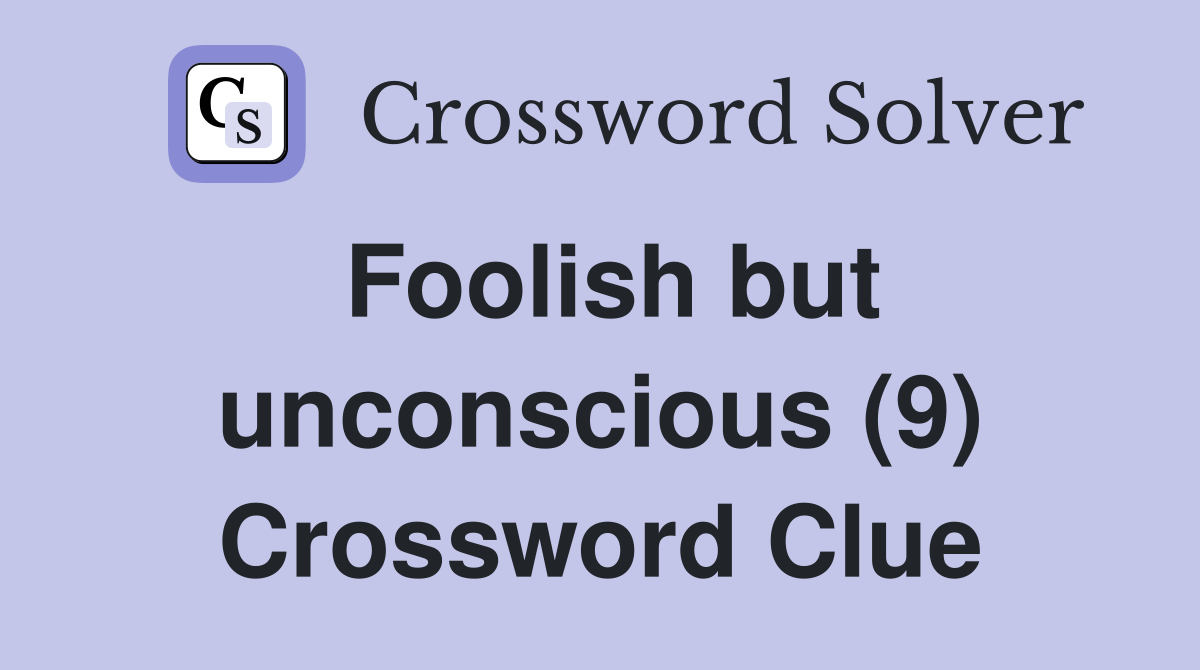Foolish but unconscious (9) Crossword Clue