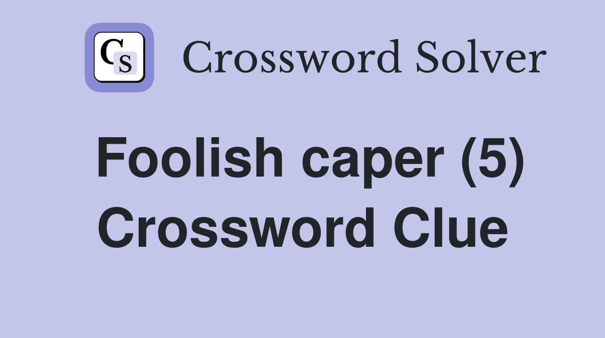 Foolish caper (5) Crossword Clue