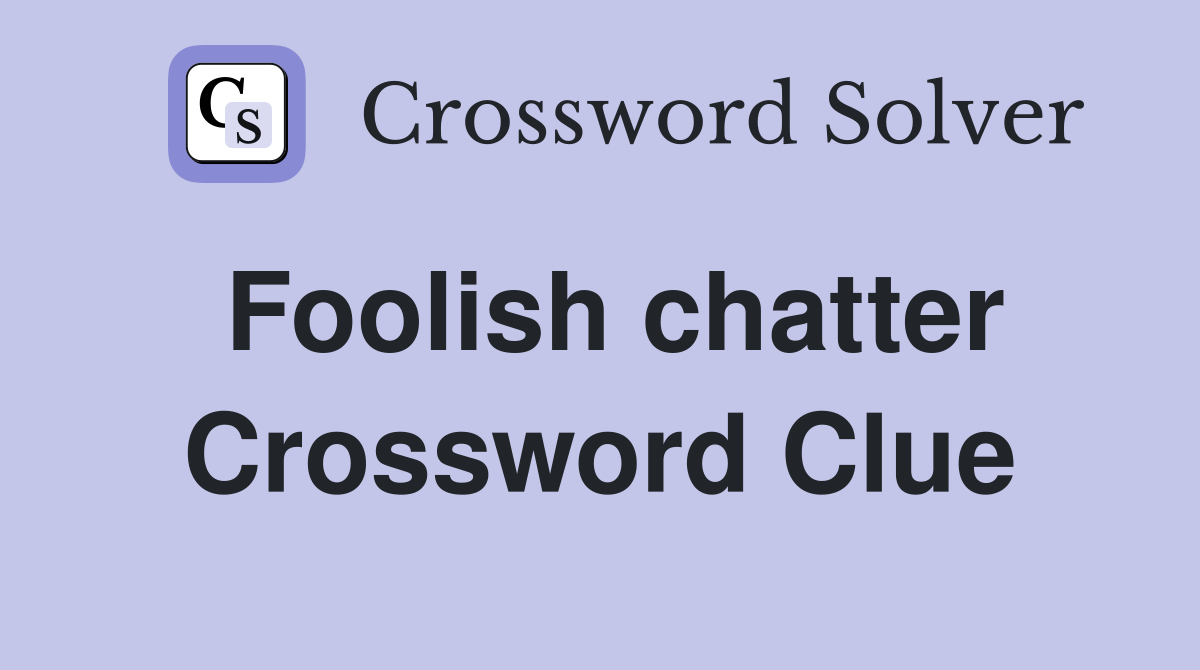 Foolish chatter Crossword Clue