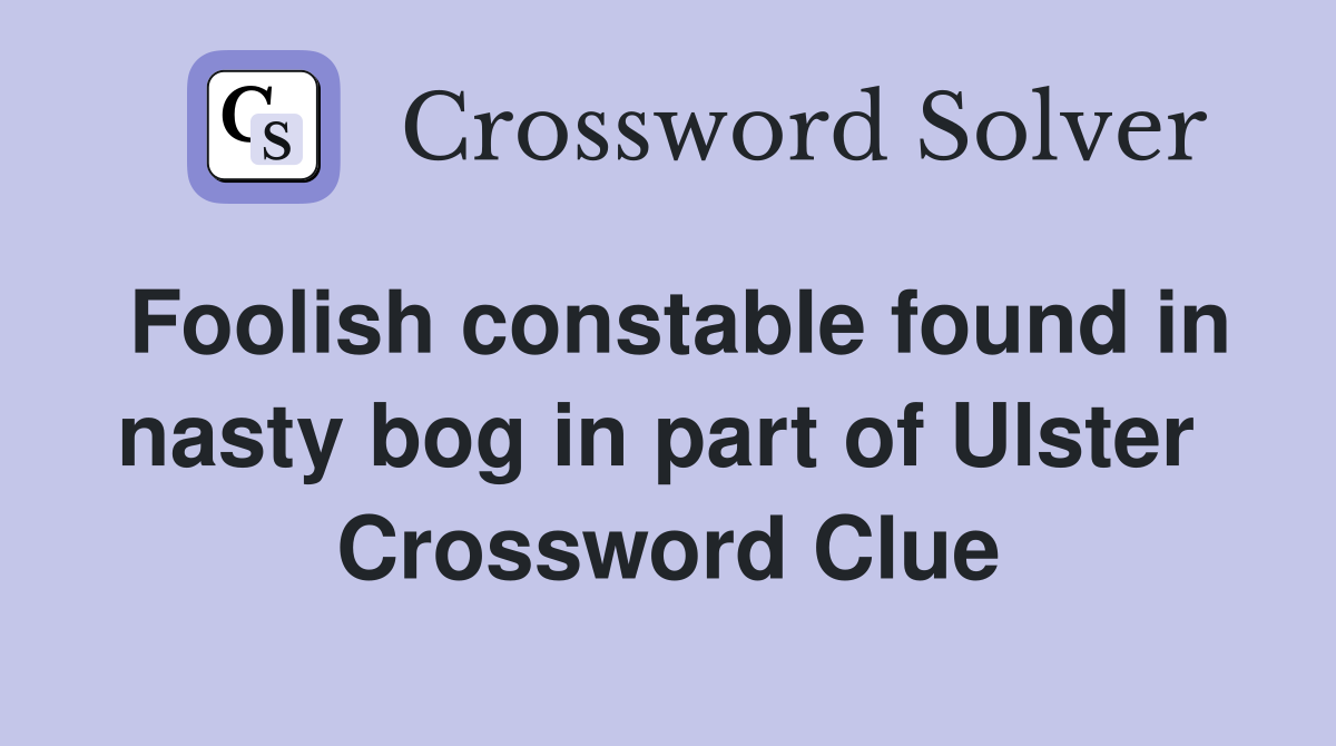 Foolish constable found in nasty bog in part of Ulster  Crossword Clue