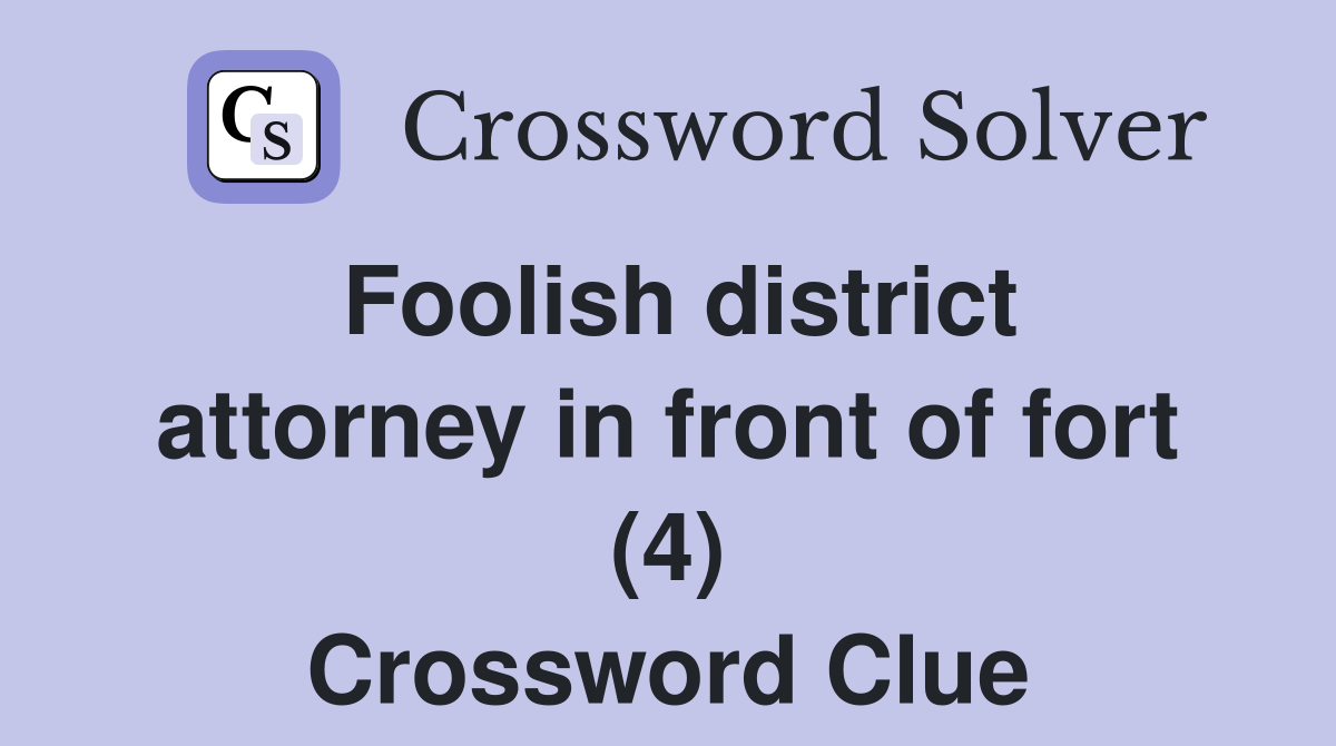 Foolish district attorney in front of fort (4) Crossword Clue