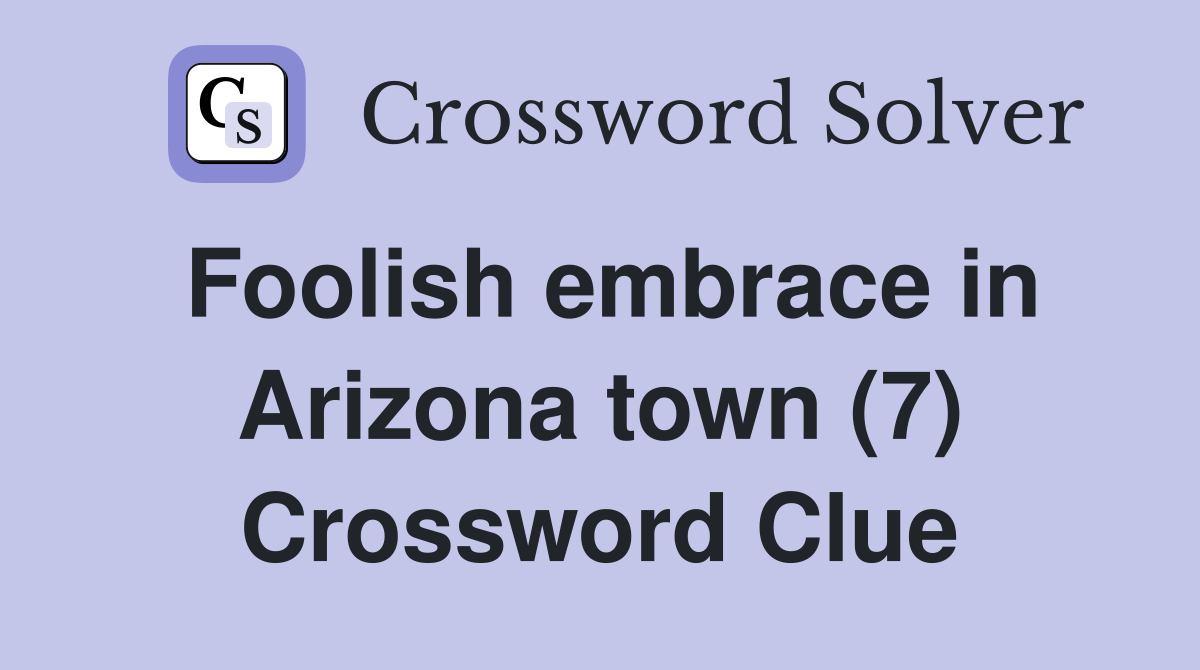 Foolish embrace in Arizona town (7) Crossword Clue