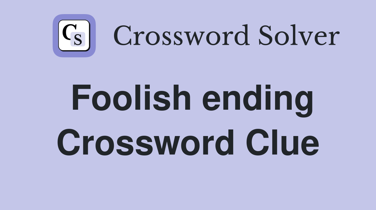 Foolish ending Crossword Clue