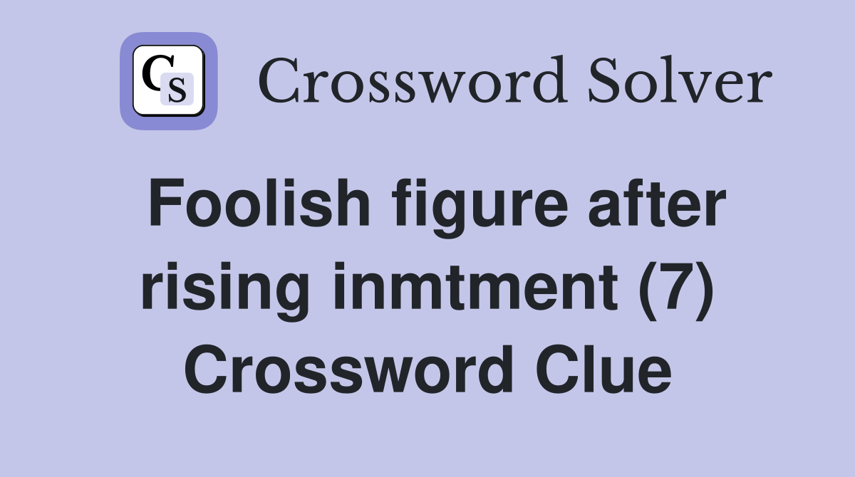 Foolish figure after rising inmtment (7) Crossword Clue