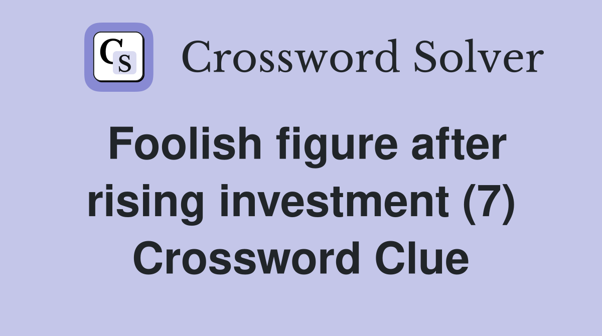 Foolish figure after rising investment (7) Crossword Clue
