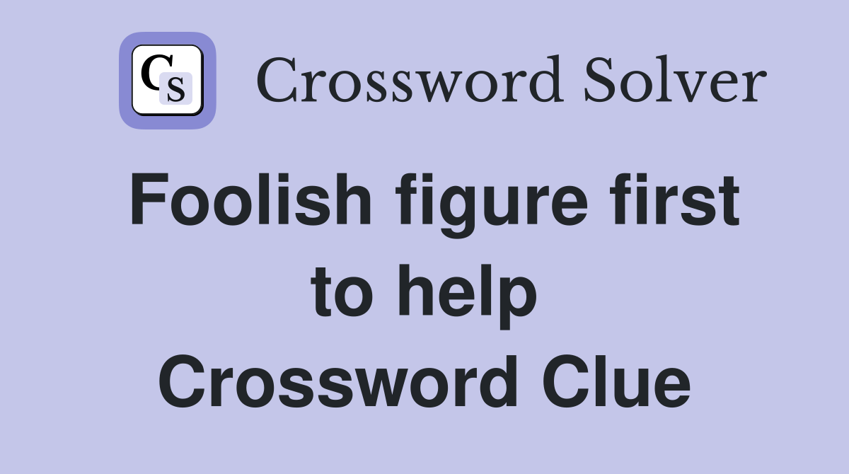Foolish figure first to help Crossword Clue