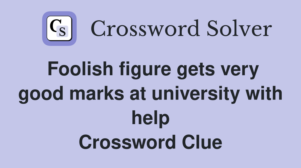 Foolish figure gets very good marks at university with help Crossword Clue