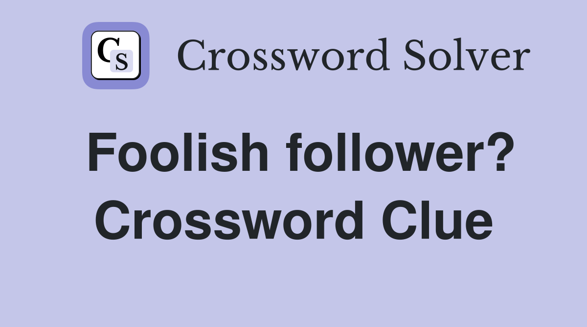 Foolish follower? Crossword Clue