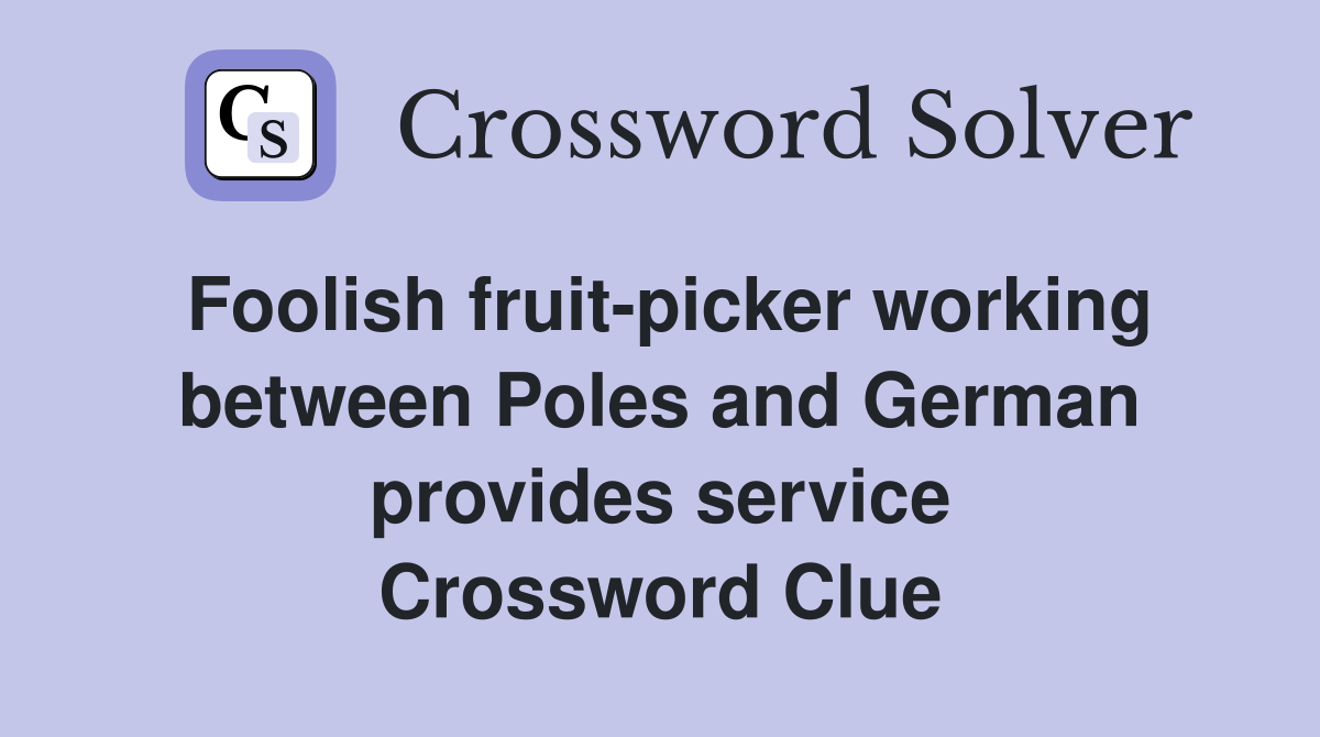Foolish fruit-picker working between Poles and German provides service Crossword Clue