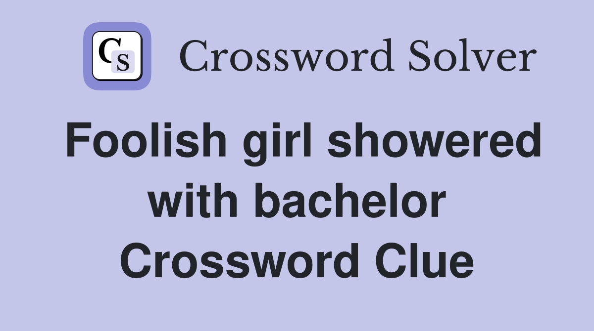 Foolish girl showered with bachelor Crossword Clue