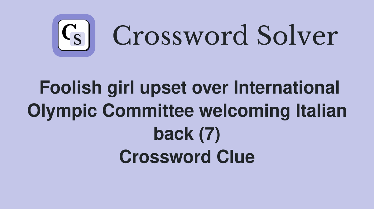 Foolish girl upset over International Olympic Committee welcoming Italian back (7) Crossword Clue