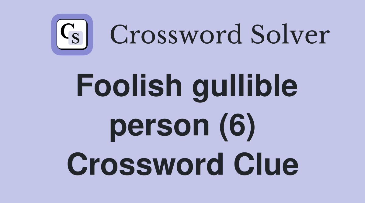 Foolish gullible person (6) Crossword Clue