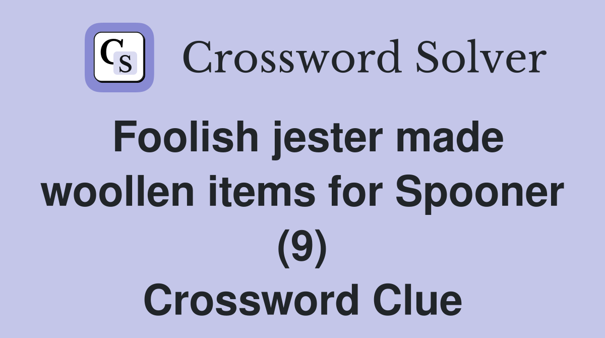 Foolish jester made woollen items for Spooner (9) Crossword Clue