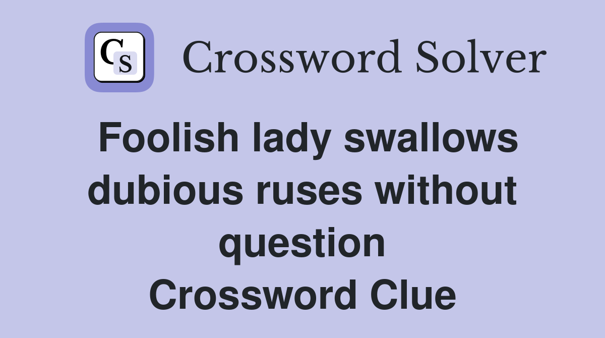 Foolish lady swallows dubious ruses without question Crossword Clue