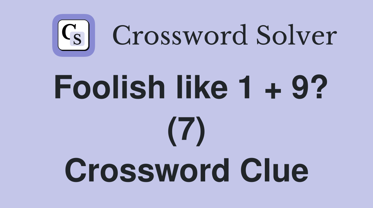 Foolish like 1 + 9? (7) Crossword Clue