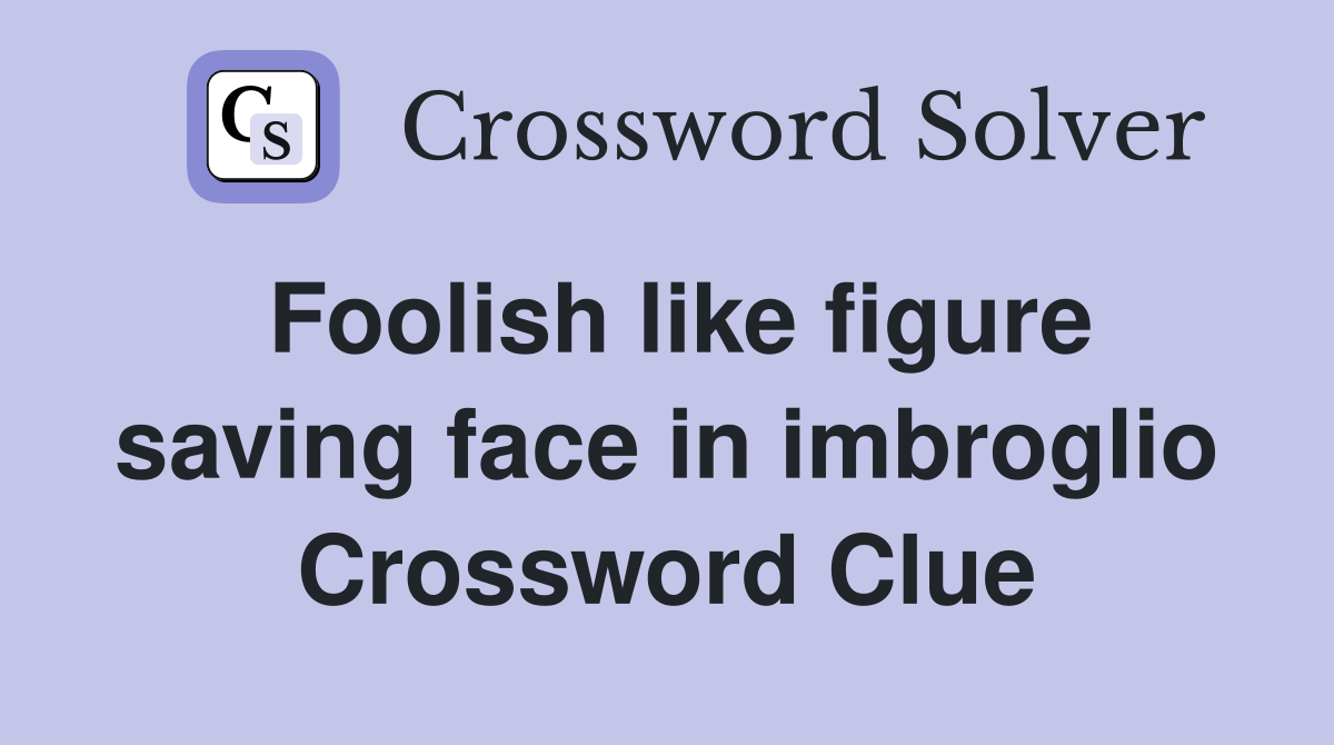 Foolish like figure saving face in imbroglio Crossword Clue