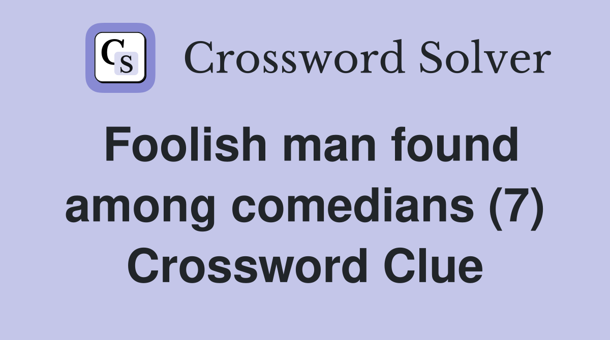Foolish man found among comedians (7) Crossword Clue