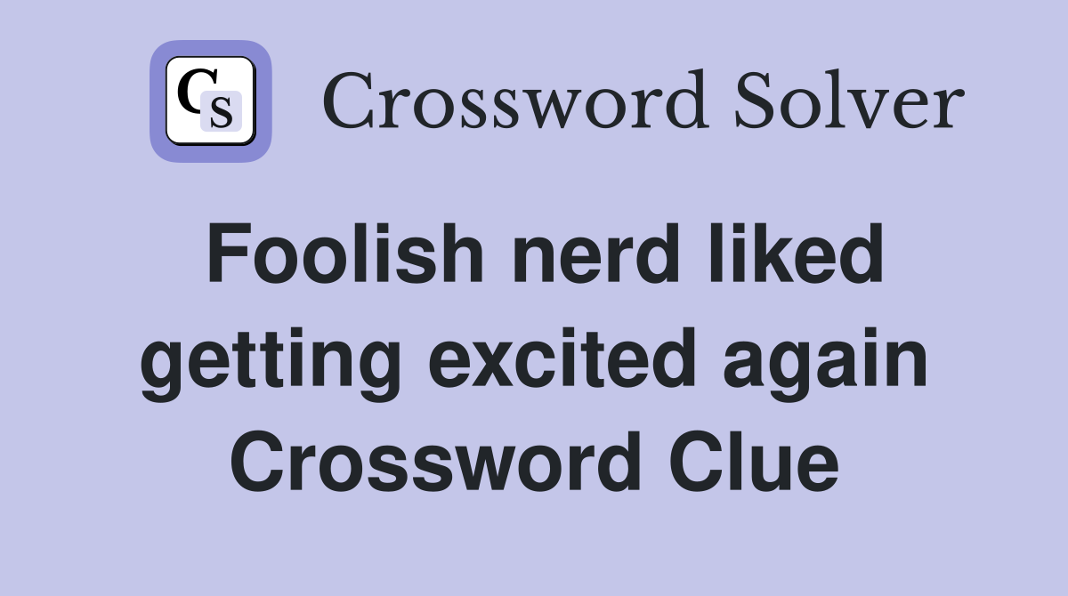 Foolish nerd liked getting excited again Crossword Clue