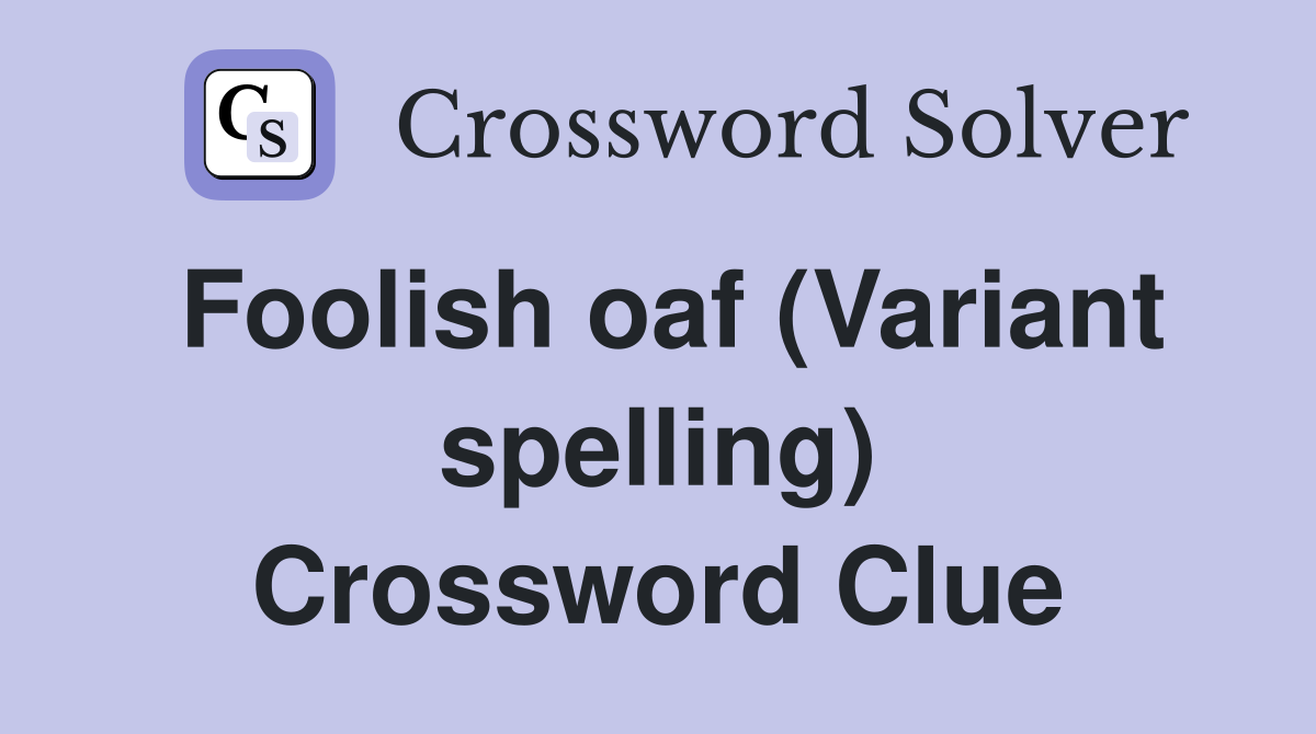 Foolish oaf (Variant spelling) Crossword Clue