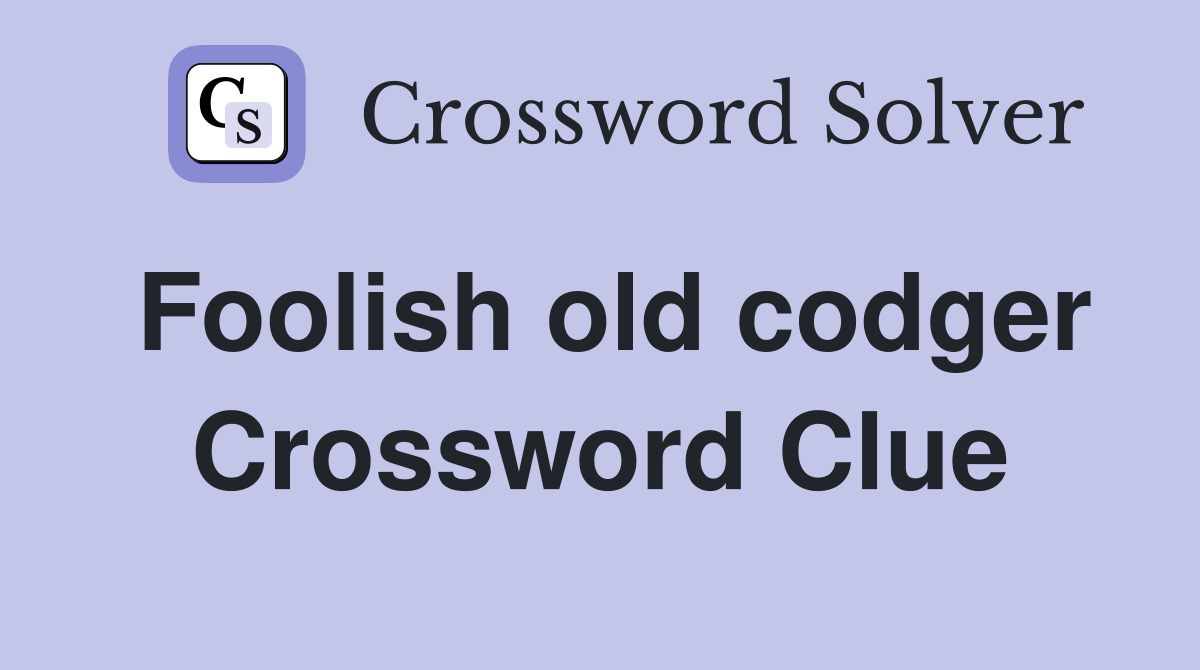 Foolish old codger Crossword Clue