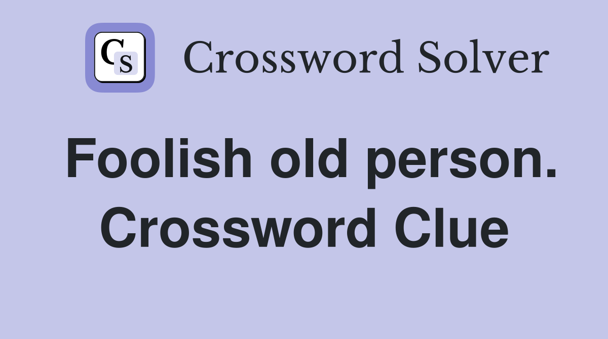 Foolish old person. Crossword Clue