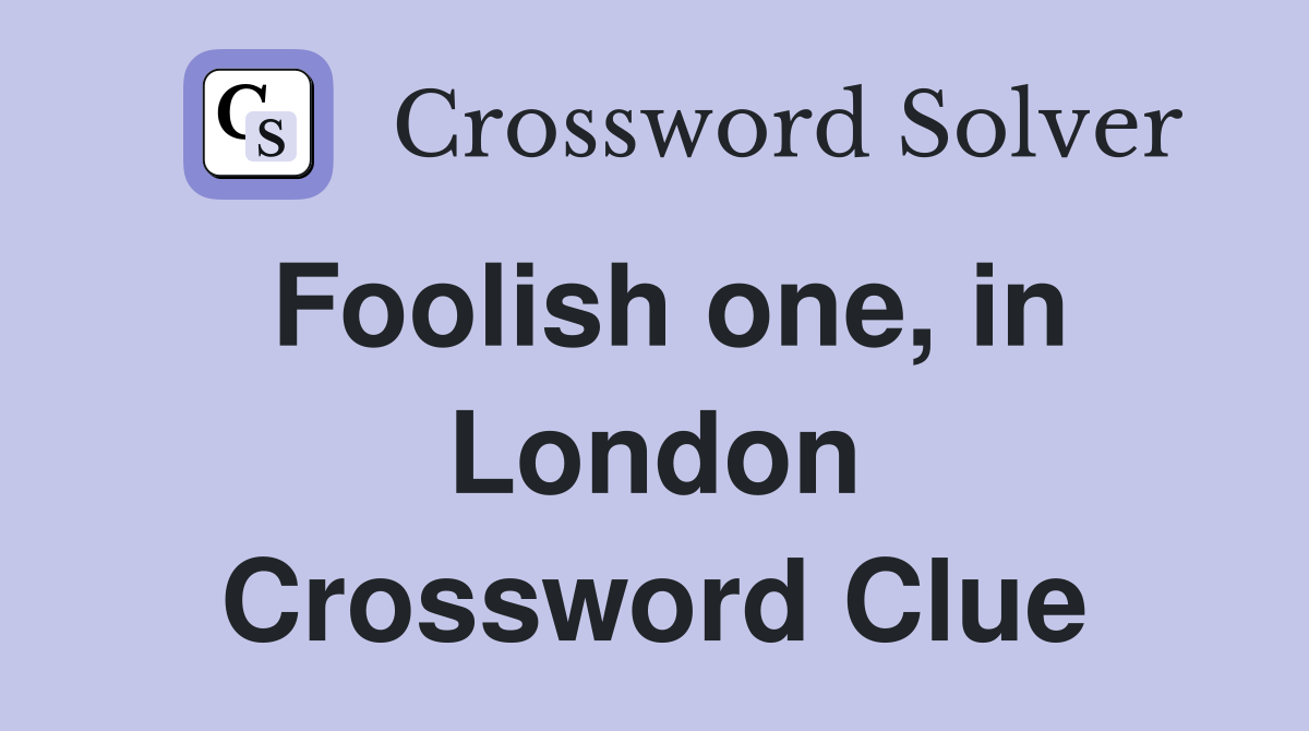 Foolish one, in London Crossword Clue