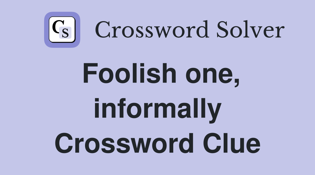 Foolish one, informally Crossword Clue