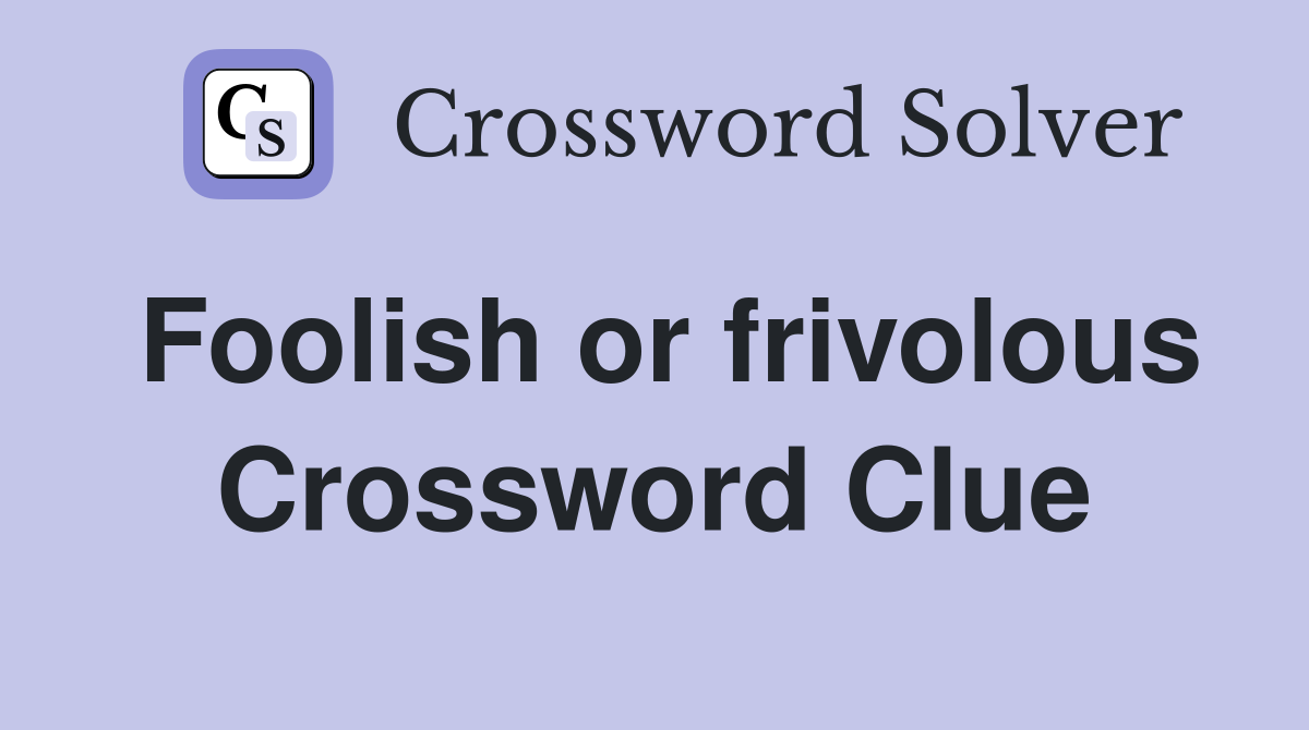 Foolish or frivolous Crossword Clue