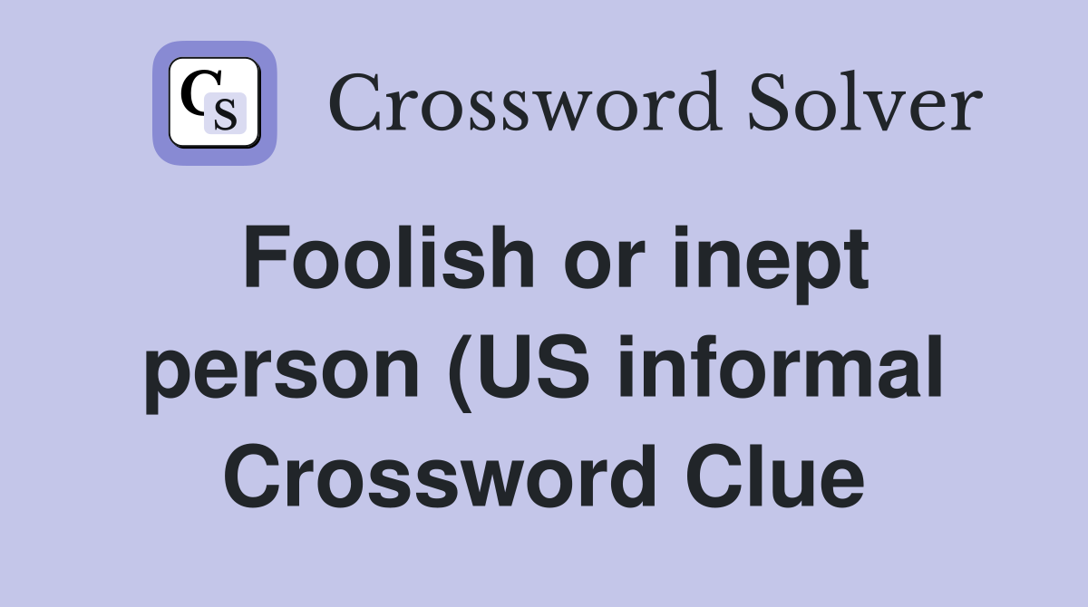 Foolish or inept person (US informal) (5) Crossword Clue Answers Foolish or inept person (US informal) (5) Crossword Clue Answers