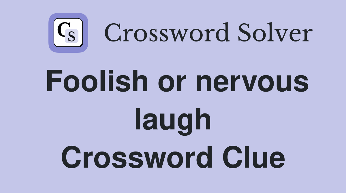 Foolish or nervous laugh Crossword Clue