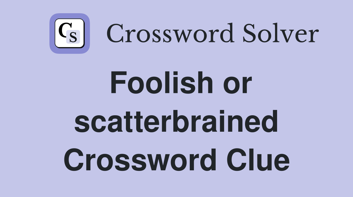 Foolish or scatterbrained Crossword Clue
