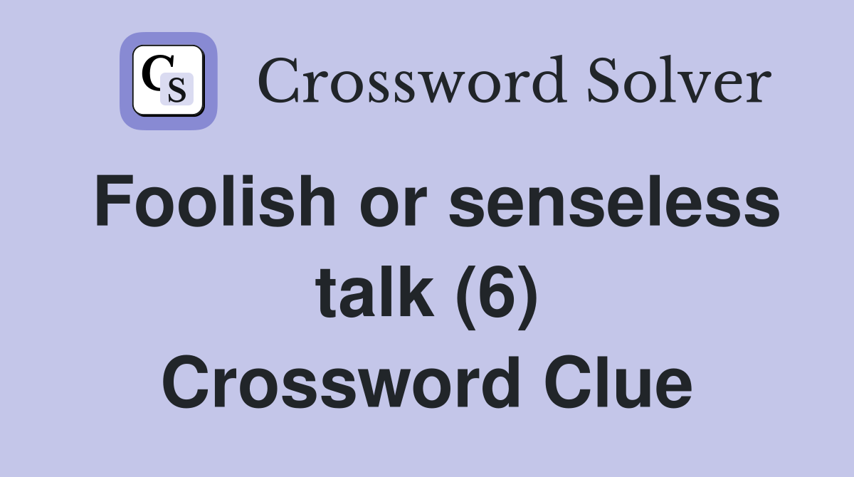Foolish or senseless talk (6) Crossword Clue