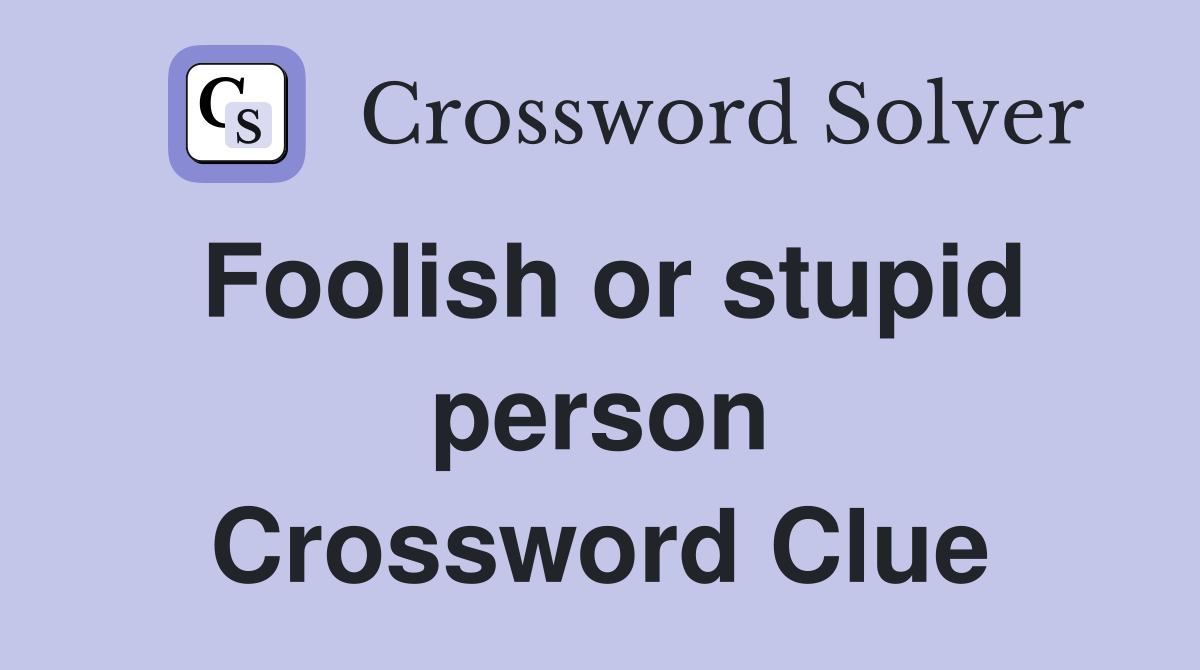 Foolish or stupid person Crossword Clue