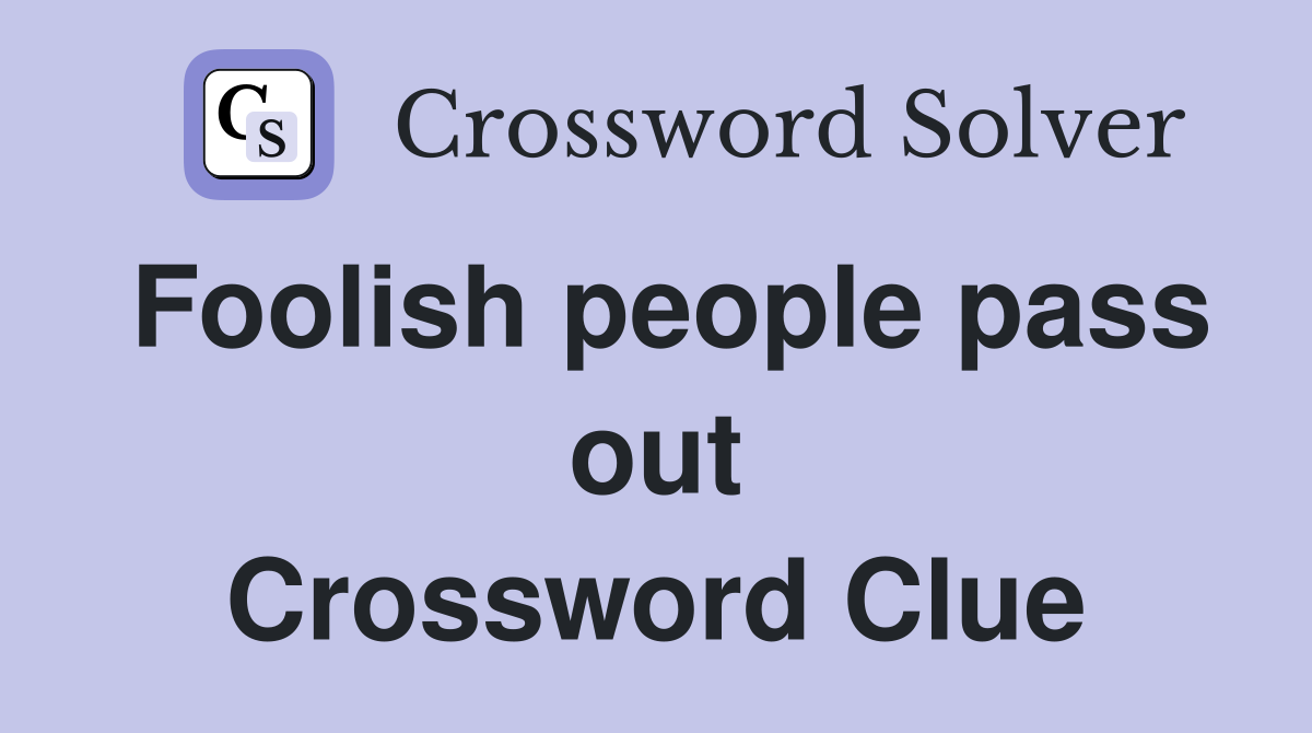 Foolish people pass out Crossword Clue