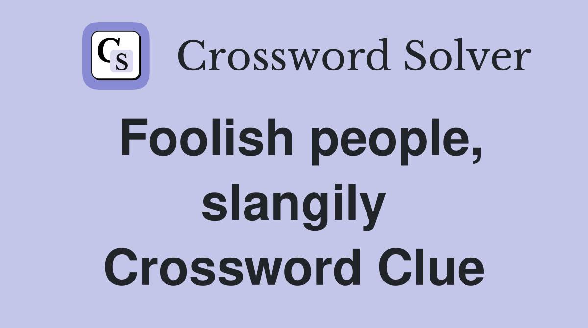 Foolish people, slangily Crossword Clue