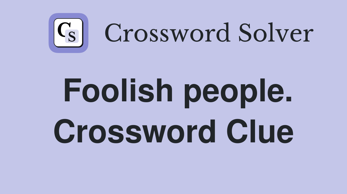 Foolish people. Crossword Clue