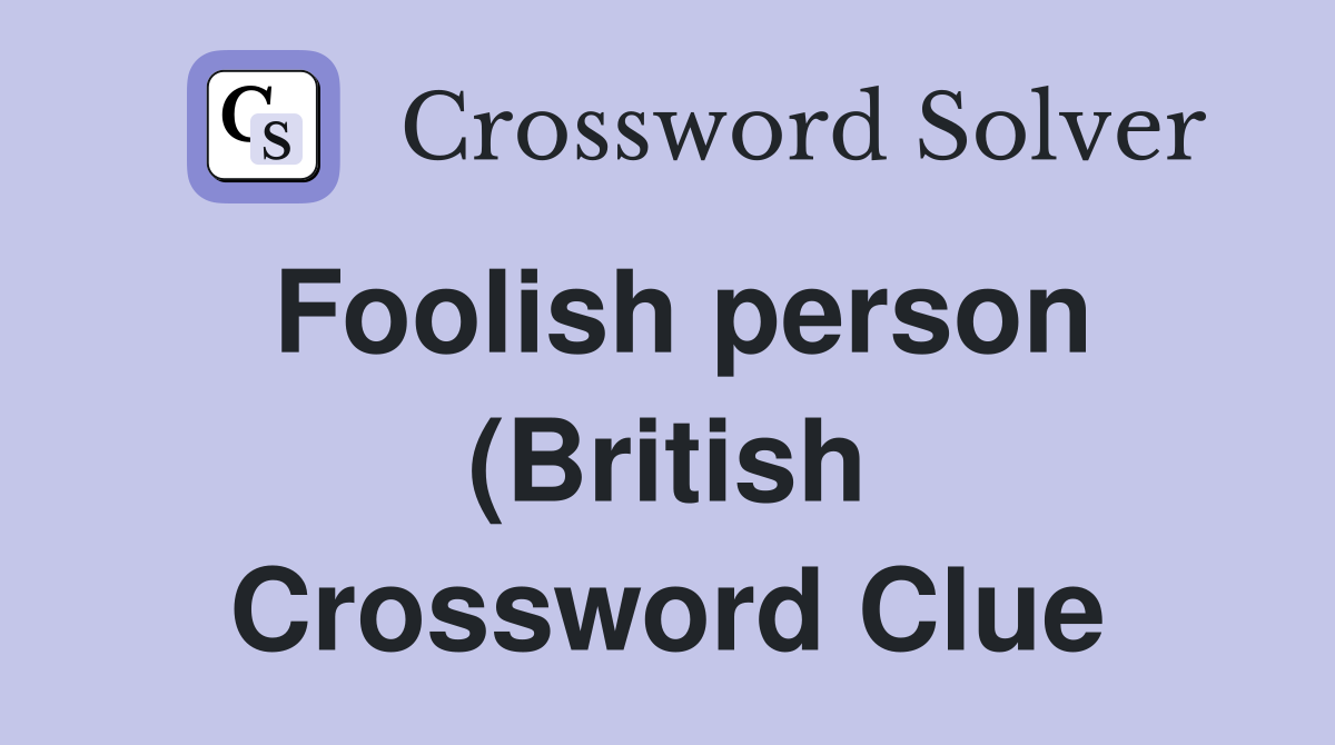 Foolish person (British) Crossword Clue Answers Crossword Solver Foolish person (British) Crossword Clue Answers Crossword Solver