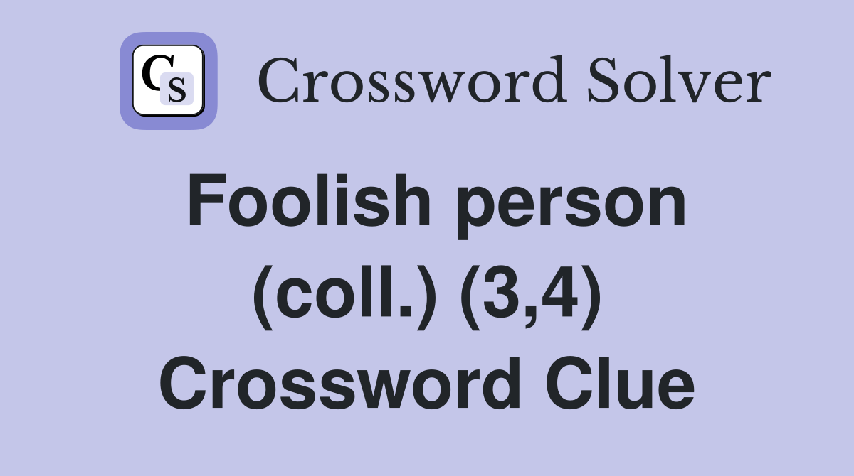 Foolish person (coll.) (3,4) Crossword Clue