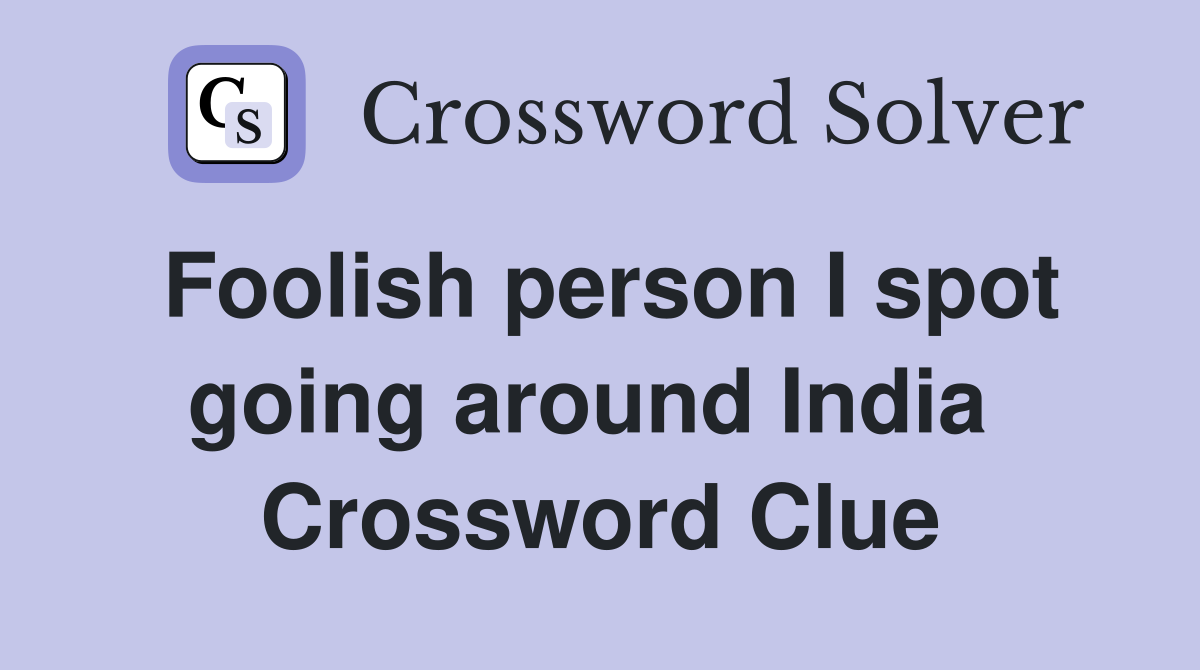 Foolish person I spot going around India  Crossword Clue