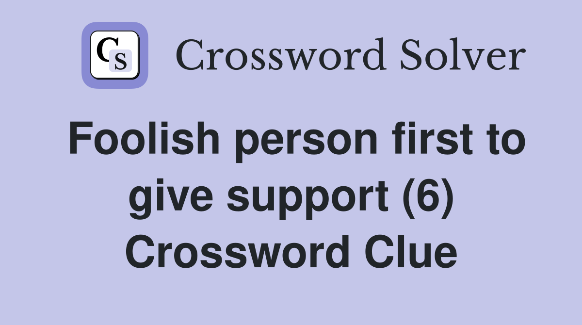 Foolish person first to give support (6) Crossword Clue