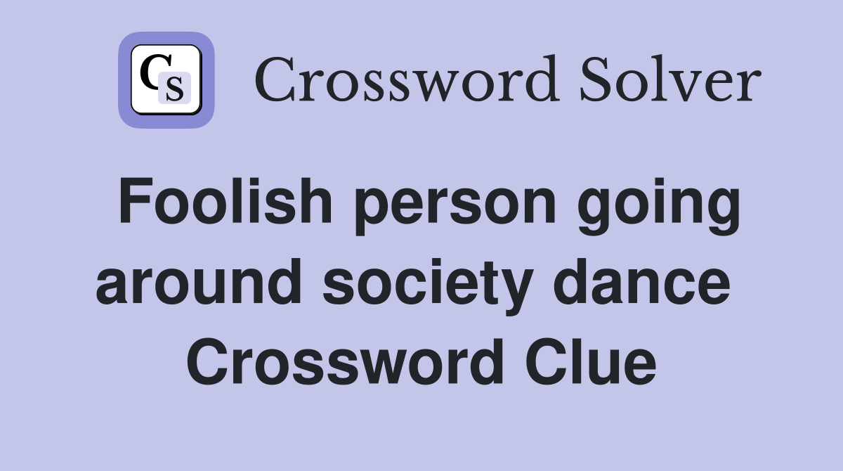 Foolish person going around society dance  Crossword Clue