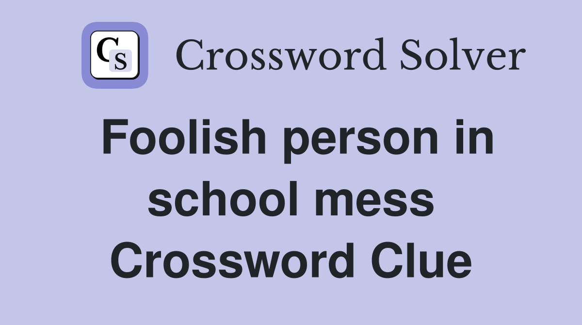 Foolish person in school mess Crossword Clue
