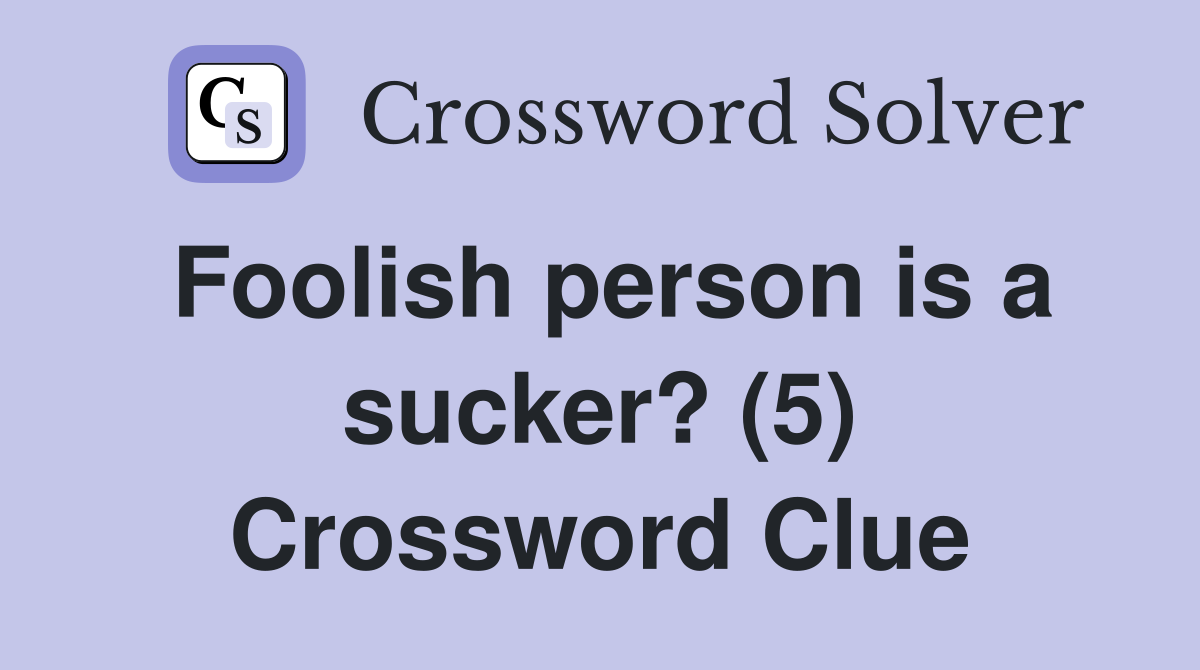 Foolish person is a sucker? (5) Crossword Clue