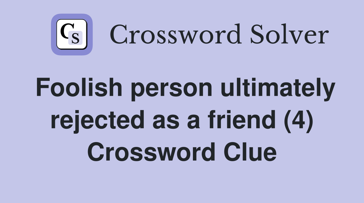 Foolish person ultimately rejected as a friend (4) Crossword Clue