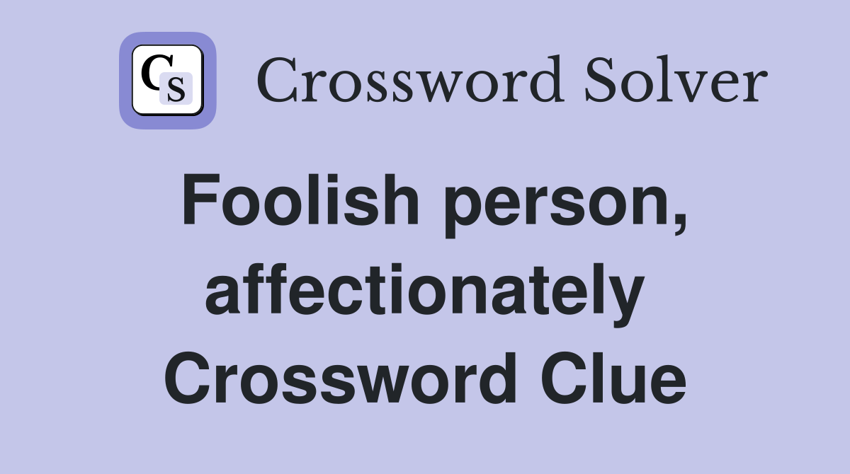 Foolish person, affectionately Crossword Clue